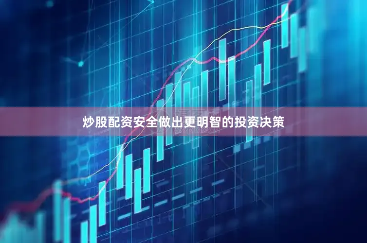 炒股配资安全做出更明智的投资决策