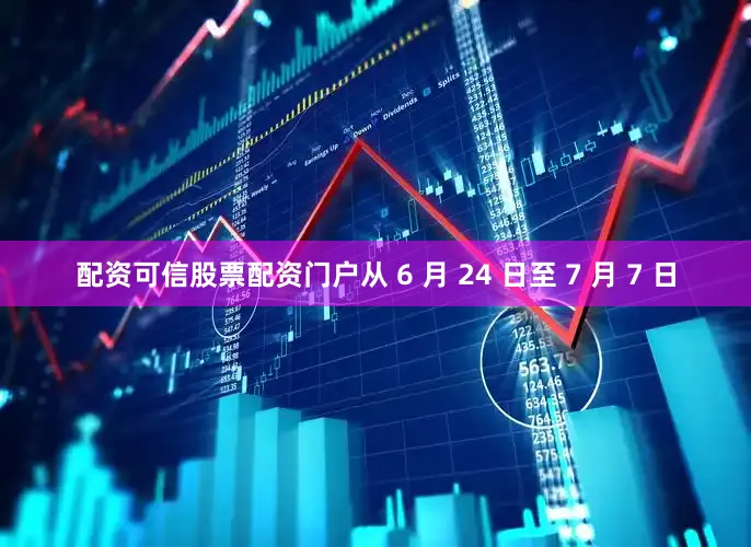 配资可信股票配资门户从 6 月 24 日至 7 月 7 日