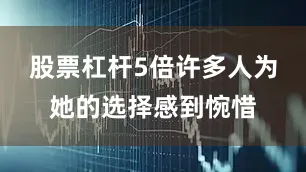 股票杠杆5倍许多人为她的选择感到惋惜