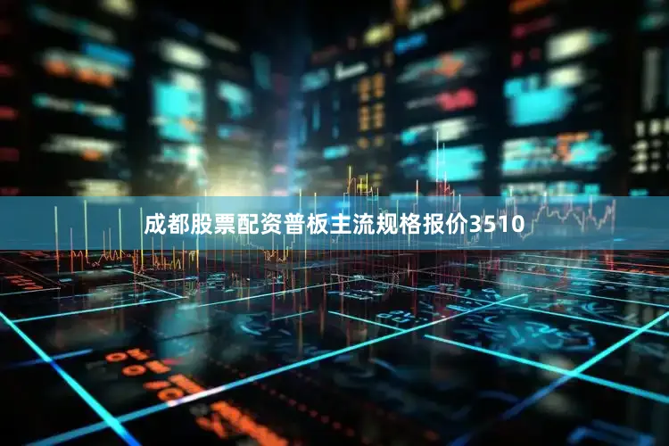 成都股票配资普板主流规格报价3510