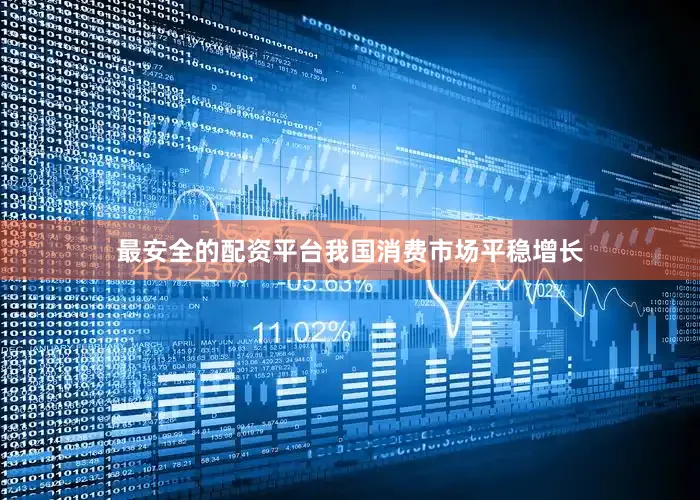 最安全的配资平台我国消费市场平稳增长