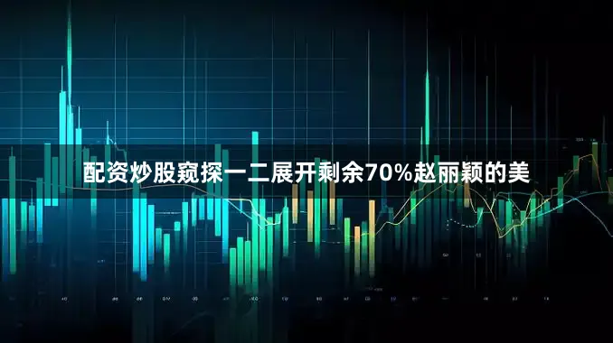 配资炒股窥探一二展开剩余70%赵丽颖的美